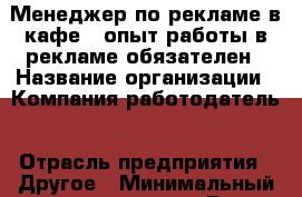 Менеджер по рекламе в кафе – опыт работы в рекламе обязателен › Название организации ­ Компания-работодатель › Отрасль предприятия ­ Другое › Минимальный оклад ­ 25 000 - Все города Работа » Вакансии   . Тыва респ.,Ак-Довурак г.